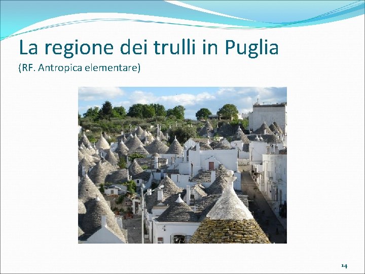 La regione dei trulli in Puglia (RF. Antropica elementare) 14 