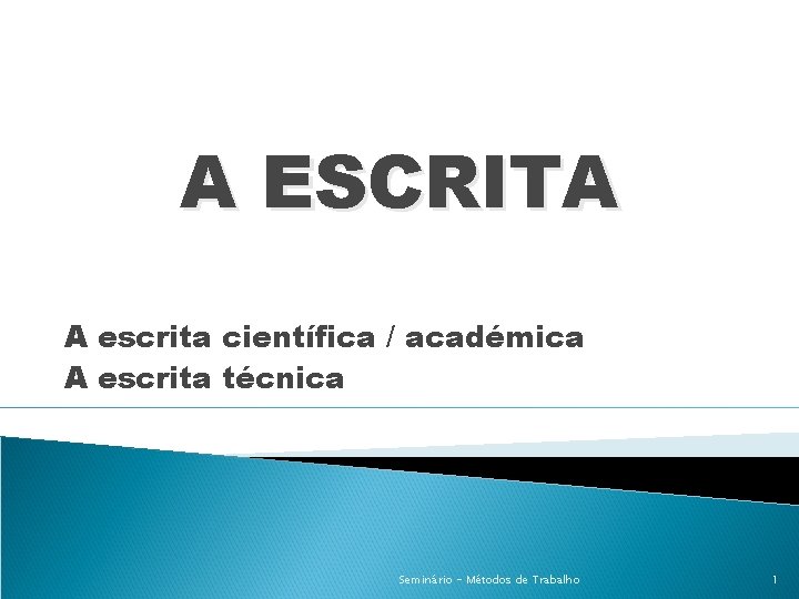 A ESCRITA A escrita científica / académica A escrita técnica Seminário - Métodos de