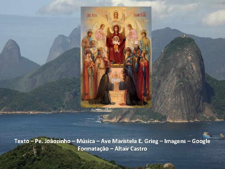 Texto – Pe. Joãozinho – Música – Ave Maristela E. Grieg – Imagens –