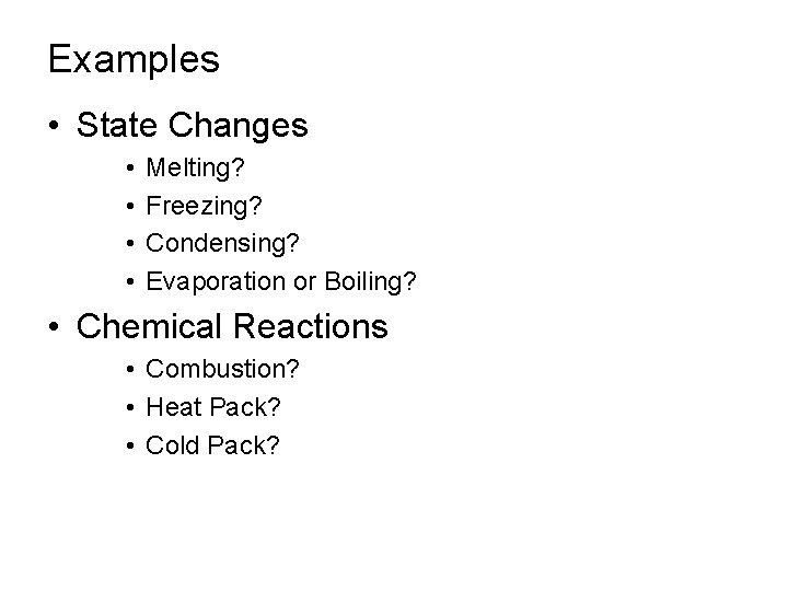 Examples • State Changes • • Melting? Freezing? Condensing? Evaporation or Boiling? • Chemical