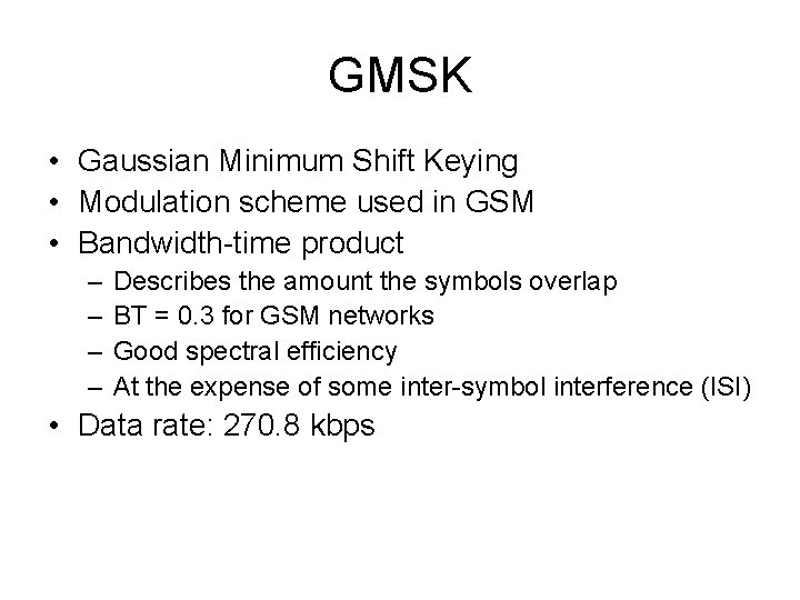 GMSK • Gaussian Minimum Shift Keying • Modulation scheme used in GSM • Bandwidth-time