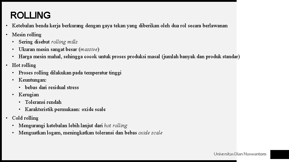 ROLLING • Ketebalan benda kerja berkurang dengan gaya tekan yang diberikan oleh dua rol ROLLING • Ketebalan benda kerja berkurang dengan gaya tekan yang diberikan oleh dua rol