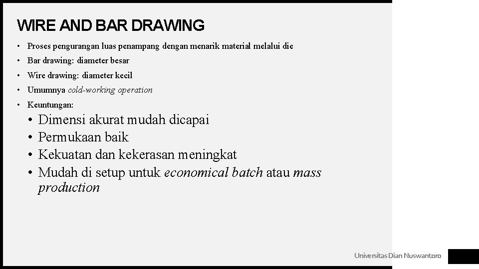 WIRE AND BAR DRAWING • Proses pengurangan luas penampang dengan menarik material melalui die WIRE AND BAR DRAWING • Proses pengurangan luas penampang dengan menarik material melalui die