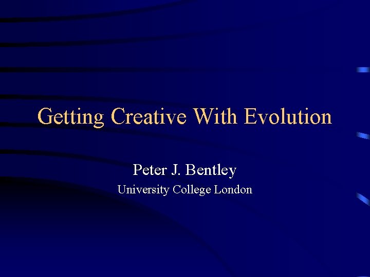Getting Creative With Evolution Peter J. Bentley University College London 