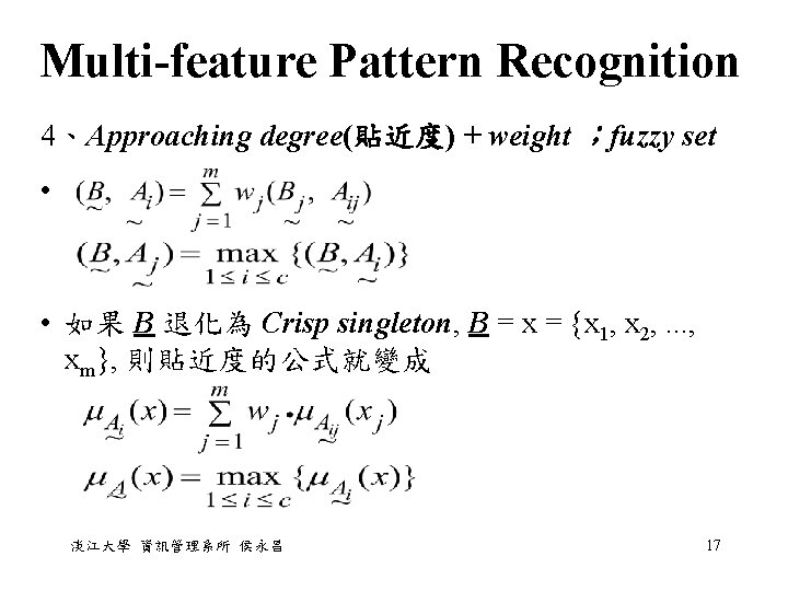 Multi-feature Pattern Recognition 4、Approaching degree(貼近度) + weight ；fuzzy set • • 如果 B 退化為