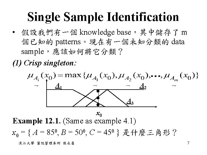 Single Sample Identification • 假設我們有一個 knowledge base，其中儲存了 m 個已知的 patterns。現在有一個未知分類的 data sample，應該如何將它分類？ (1) Crisp