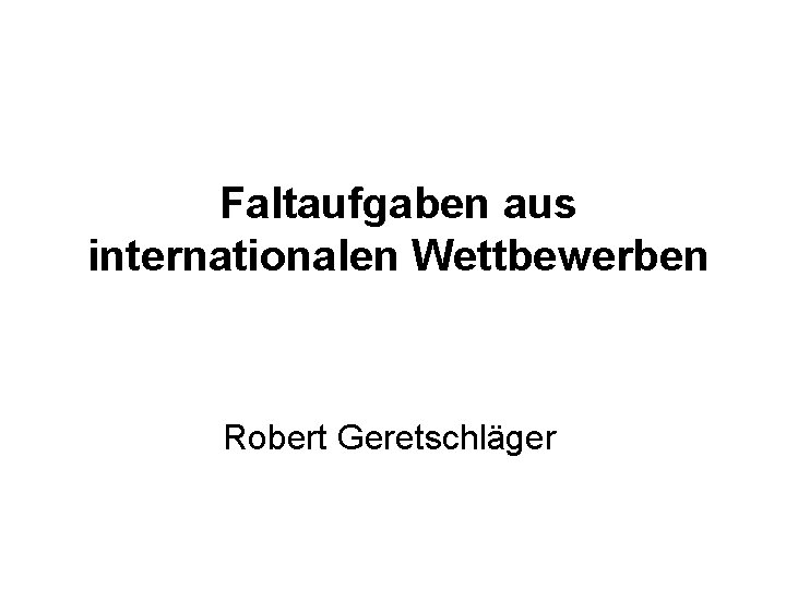 Faltaufgaben aus internationalen Wettbewerben Robert Geretschläger 