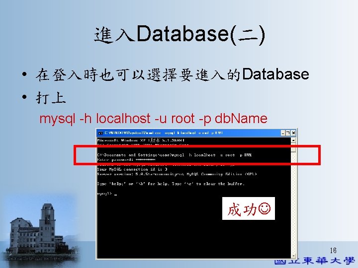 進入Database(二) • 在登入時也可以選擇要進入的Database • 打上 mysql -h localhost -u root -p db. Name 成功