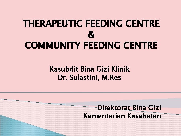 THERAPEUTIC FEEDING CENTRE & COMMUNITY FEEDING CENTRE Kasubdit Bina Gizi Klinik Dr. Sulastini, M.