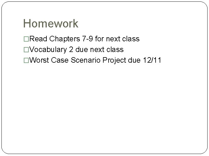Homework �Read Chapters 7 -9 for next class �Vocabulary 2 due next class �Worst