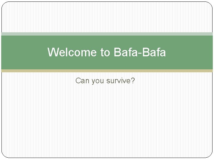 Welcome to Bafa-Bafa Can you survive? 