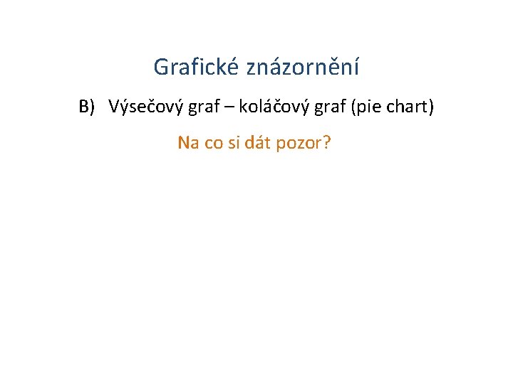 Grafické znázornění B) Výsečový graf – koláčový graf (pie chart) Na co si dát