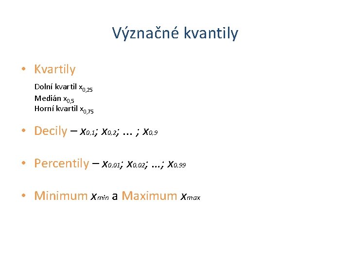 Význačné kvantily • Kvartily Dolní kvartil x 0, 25 Medián x 0, 5 Horní