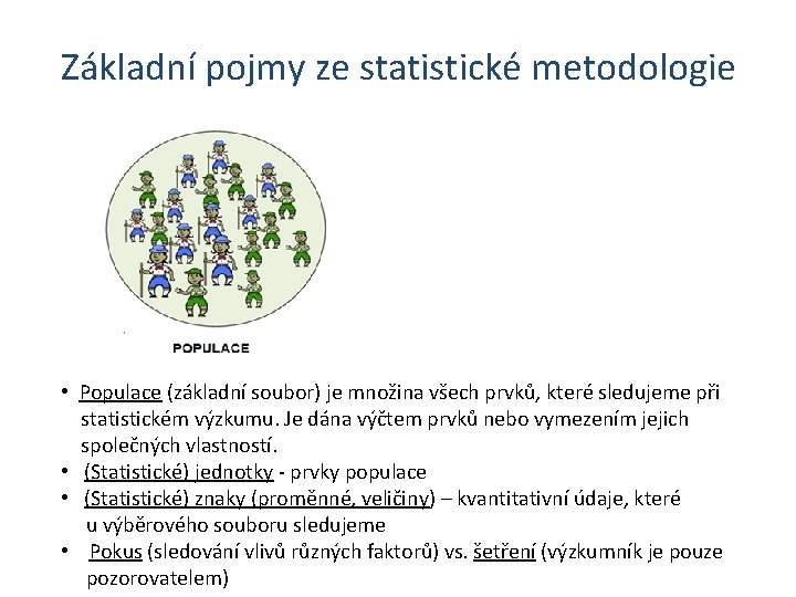 Základní pojmy ze statistické metodologie • Populace (základní soubor) je množina všech prvků, které