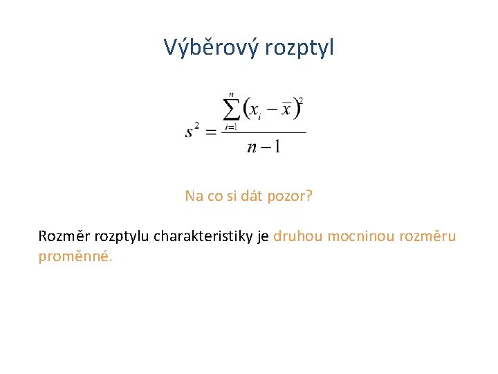 Výběrový rozptyl Na co si dát pozor? Rozměr rozptylu charakteristiky je druhou mocninou rozměru