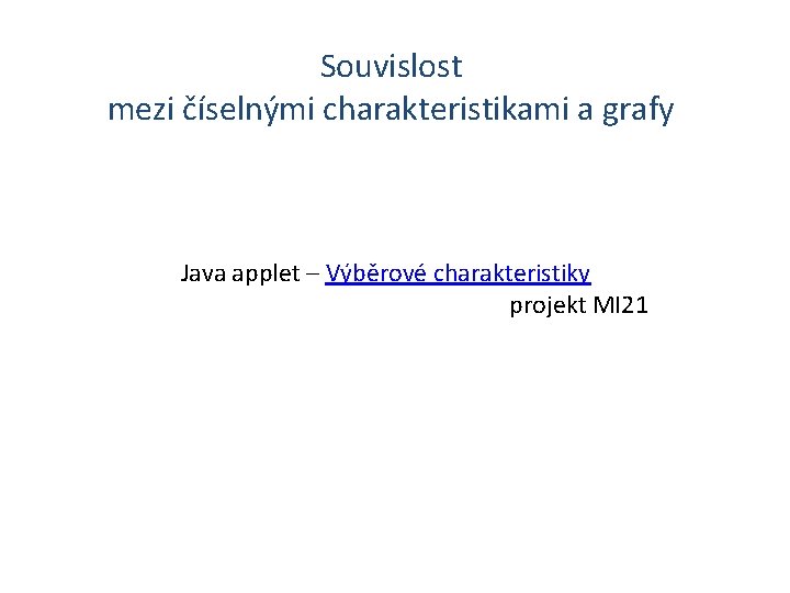 Souvislost mezi číselnými charakteristikami a grafy Java applet – Výběrové charakteristiky projekt MI 21