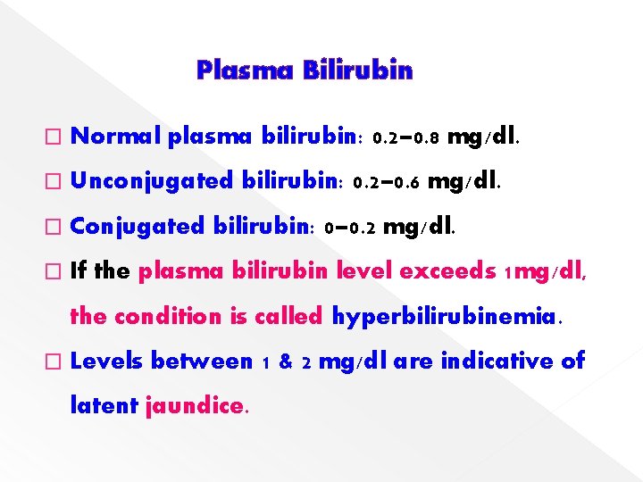 Plasma Bilirubin � Normal plasma bilirubin: 0. 2– 0. 8 mg/dl. � Unconjugated bilirubin: