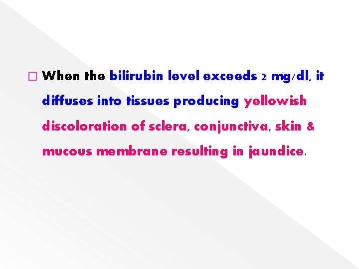 � When the bilirubin level exceeds 2 mg/dl, it diffuses into tissues producing yellowish