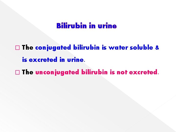 Bilirubin in urine � The conjugated bilirubin is water soluble & is excreted in