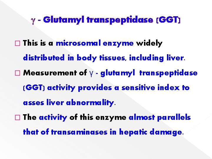 γ - Glutamyl transpeptidase (GGT) � This is a microsomal enzyme widely distributed in
