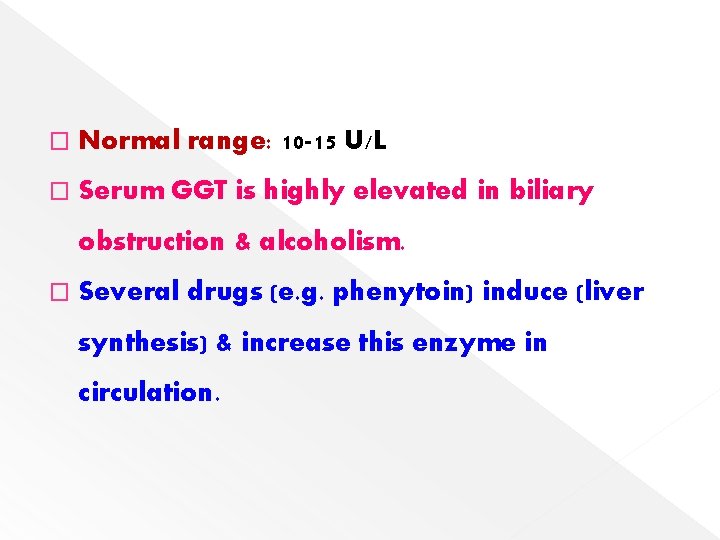 � Normal range: 10 -15 U/L � Serum GGT is highly elevated in biliary
