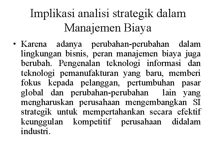 Implikasi analisi strategik dalam Manajemen Biaya • Karena adanya perubahan-perubahan dalam lingkungan bisnis, peran