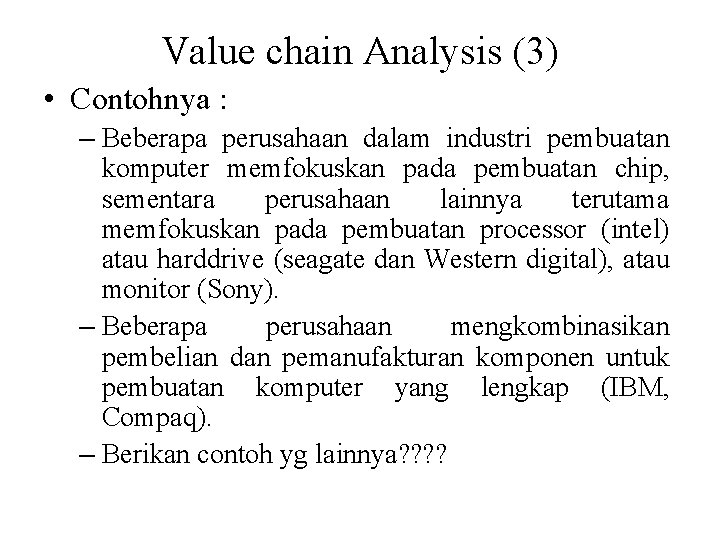 Value chain Analysis (3) • Contohnya : – Beberapa perusahaan dalam industri pembuatan komputer