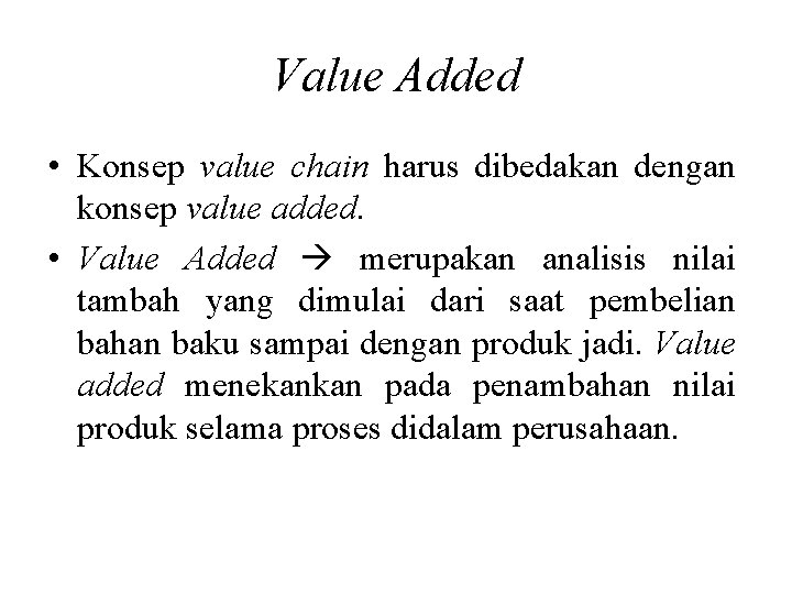 Value Added • Konsep value chain harus dibedakan dengan konsep value added. • Value