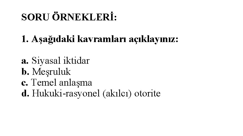 SORU ÖRNEKLERİ: 1. Aşağıdaki kavramları açıklayınız: a. Siyasal iktidar b. Meşruluk c. Temel anlaşma