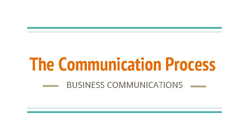 The Communication Process BUSINESS COMMUNICATIONS 