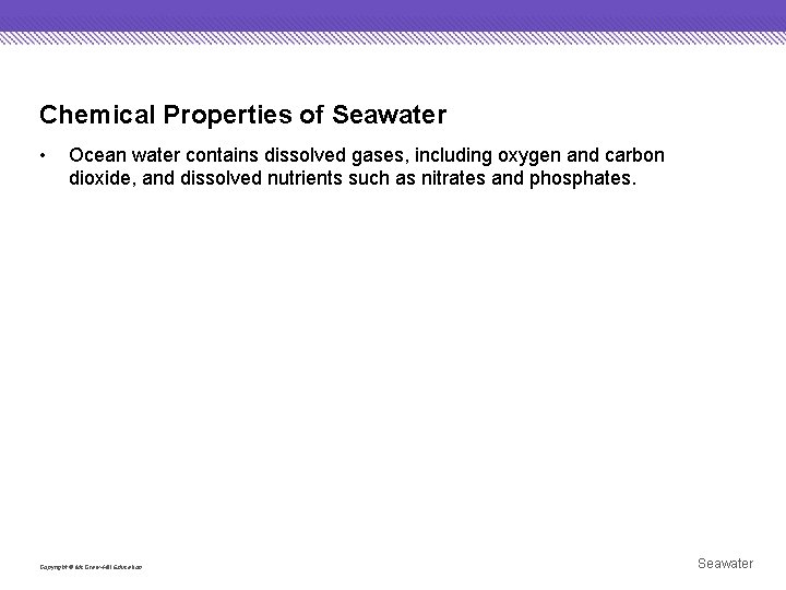 Chemical Properties of Seawater • Ocean water contains dissolved gases, including oxygen and carbon