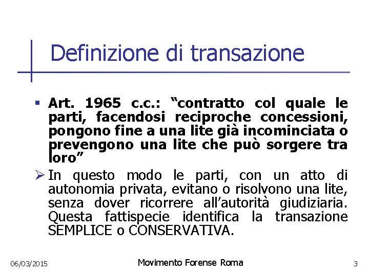 Definizione di transazione § Art. 1965 c. c. : “contratto col quale le parti,