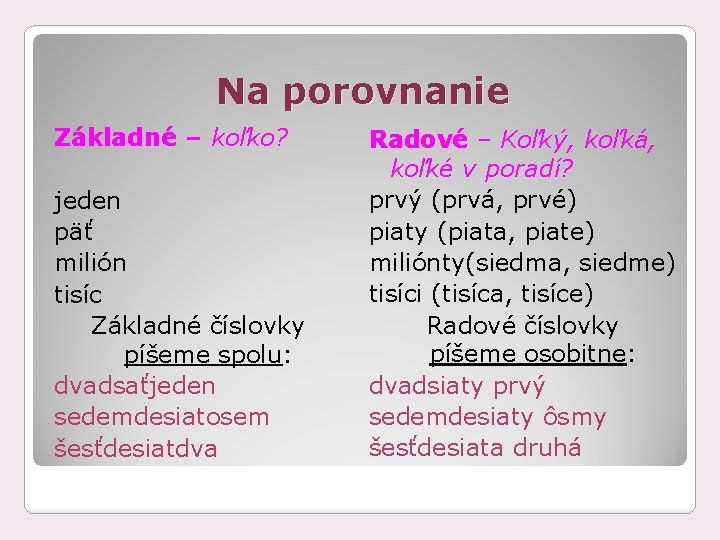 Na porovnanie Základné – koľko? jeden päť milión tisíc Základné číslovky píšeme spolu: dvadsaťjeden