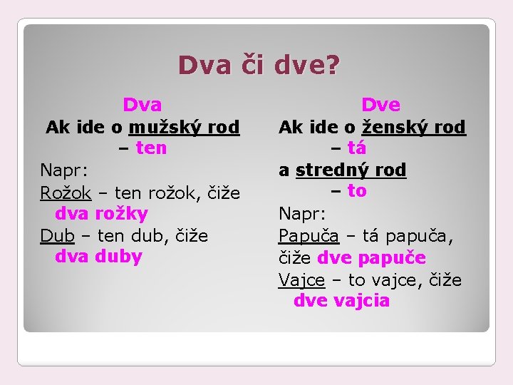 Dva či dve? Dva Ak ide o mužský rod – ten Napr: Rožok –