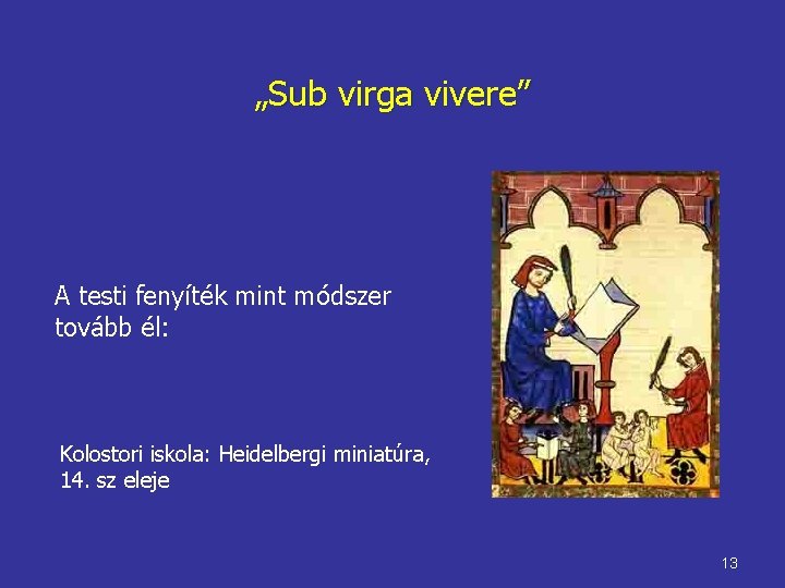 „Sub virga vivere” A testi fenyíték mint módszer tovább él: Kolostori iskola: Heidelbergi miniatúra,