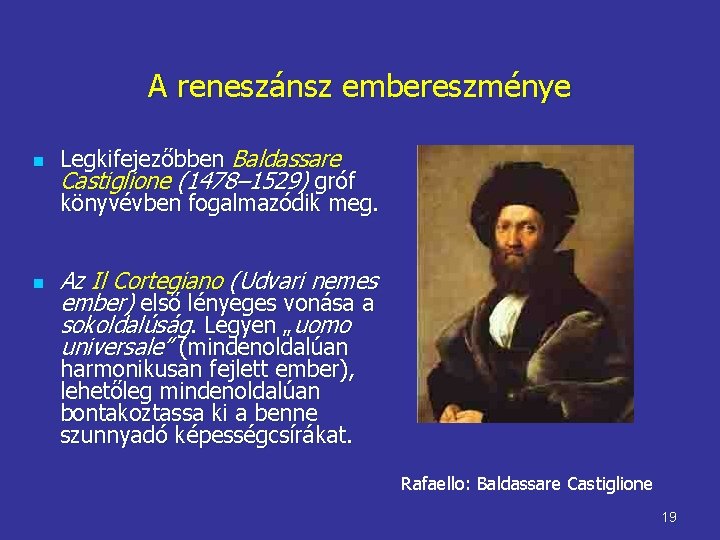 A reneszánsz embereszménye n n Legkifejezőbben Baldassare Castiglione (1478– 1529) gróf könyvévben fogalmazódik meg.