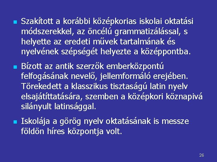 n n n Szakított a korábbi középkorias iskolai oktatási módszerekkel, az öncélú grammatizálással, s