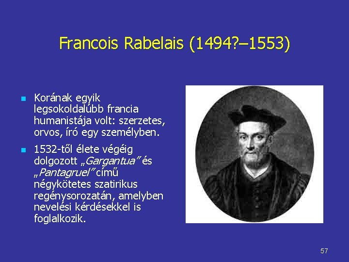 Francois Rabelais (1494? – 1553) n n Korának egyik legsokoldalúbb francia humanistája volt: szerzetes,