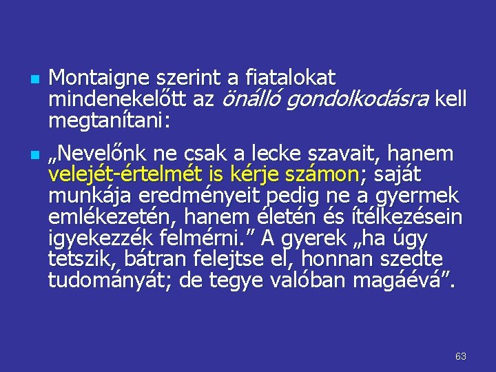 n n Montaigne szerint a fiatalokat mindenekelőtt az önálló gondolkodásra kell megtanítani: „Nevelőnk ne