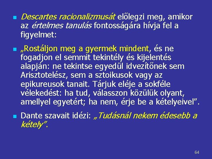 n Descartes racionalizmusát előlegzi meg, amikor az értelmes tanulás fontosságára hívja fel a figyelmet: