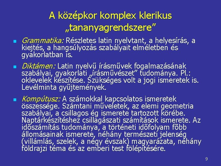 A középkor komplex klerikus „tananyagrendszere” n Grammatika: Részletes latin nyelvtant, a helyesírás, a n