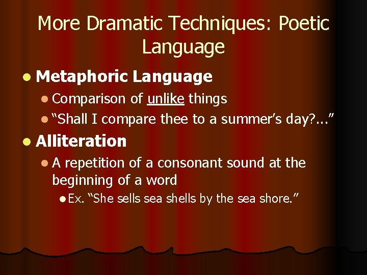 More Dramatic Techniques: Poetic Language l Metaphoric Language l Comparison of unlike things l