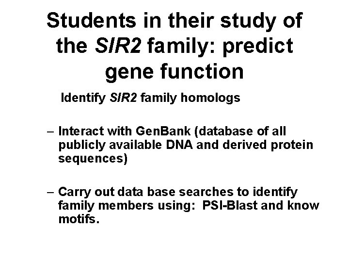Students in their study of the SIR 2 family: predict gene function Identify SIR