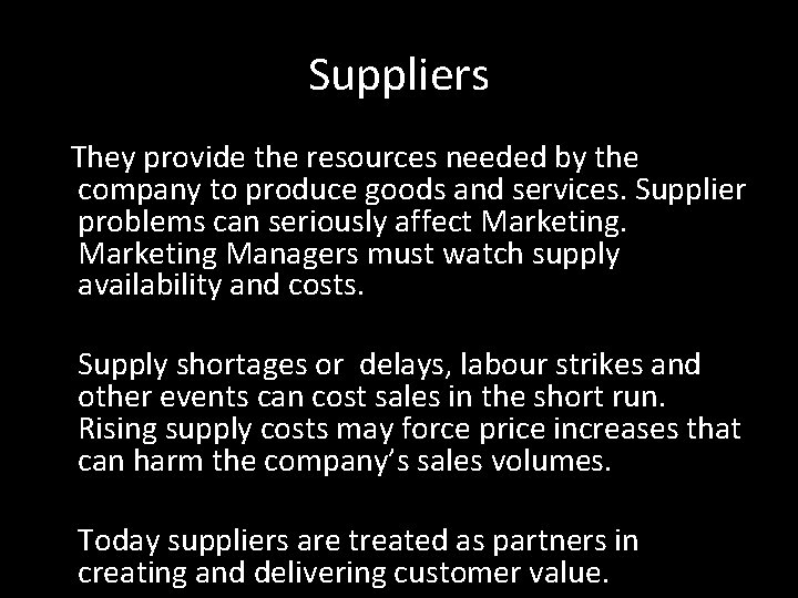 Suppliers They provide the resources needed by the company to produce goods and services.