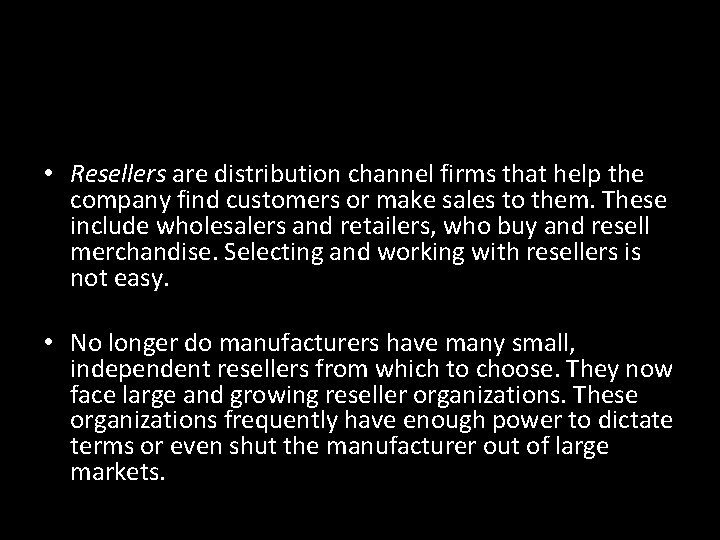  • Resellers are distribution channel firms that help the company find customers or