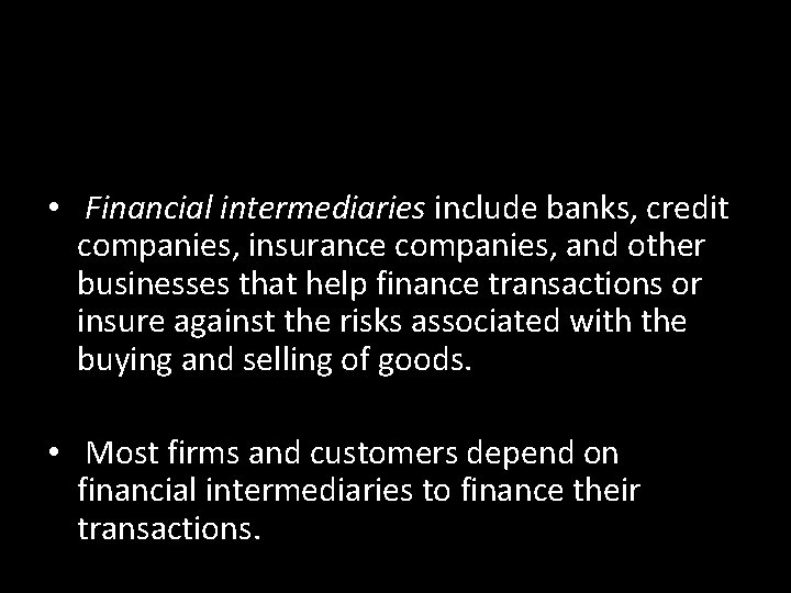  • Financial intermediaries include banks, credit companies, insurance companies, and other businesses that