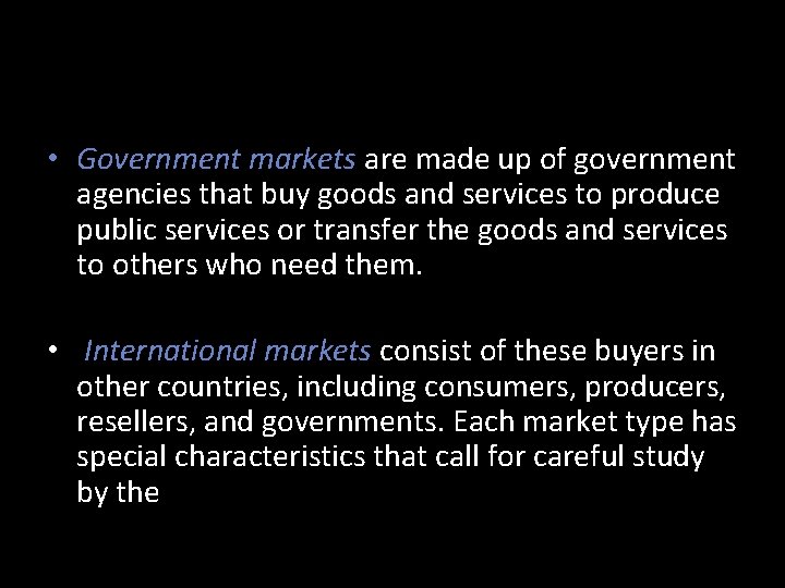  • Government markets are made up of government agencies that buy goods and