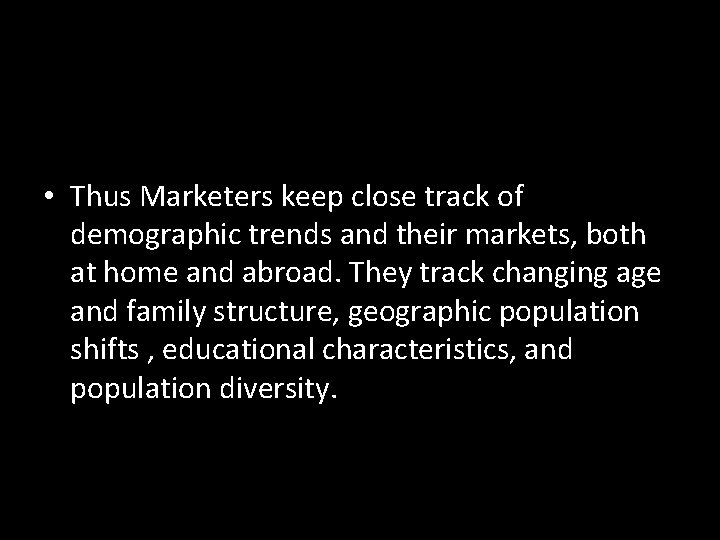  • Thus Marketers keep close track of demographic trends and their markets, both