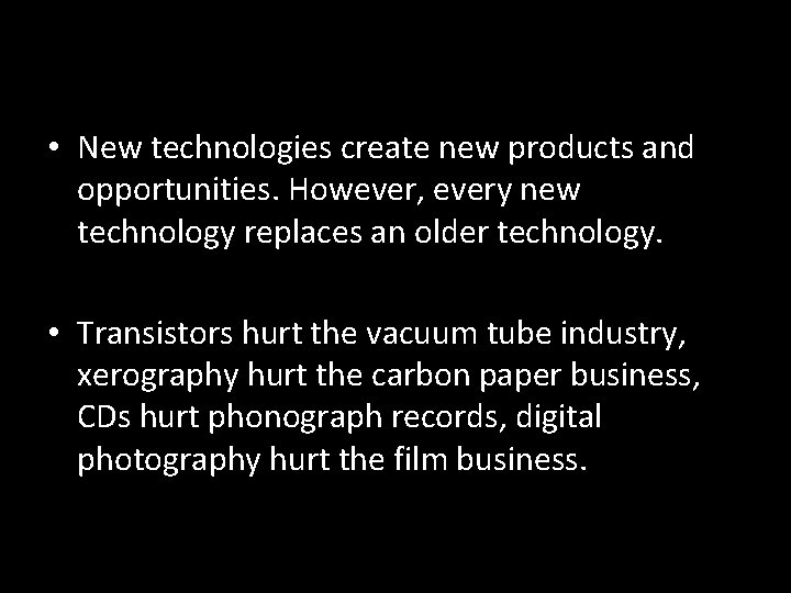  • New technologies create new products and opportunities. However, every new technology replaces