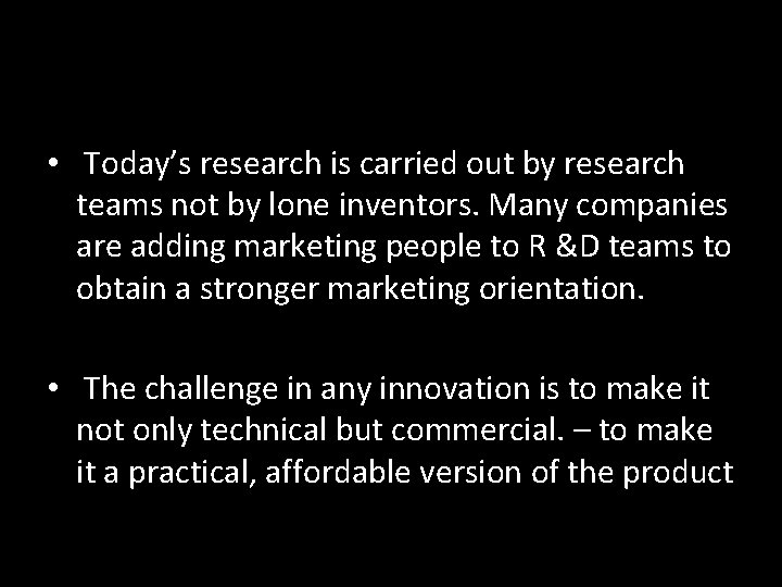  • Today’s research is carried out by research teams not by lone inventors.